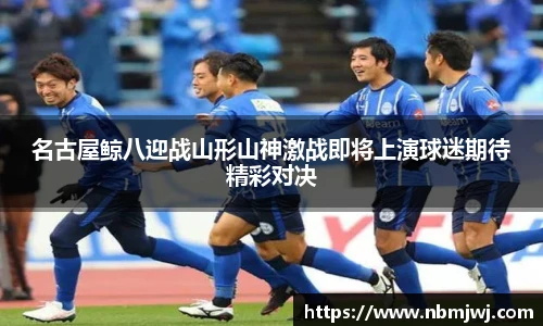 名古屋鲸八迎战山形山神激战即将上演球迷期待精彩对决