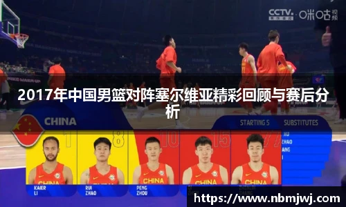 2017年中国男篮对阵塞尔维亚精彩回顾与赛后分析